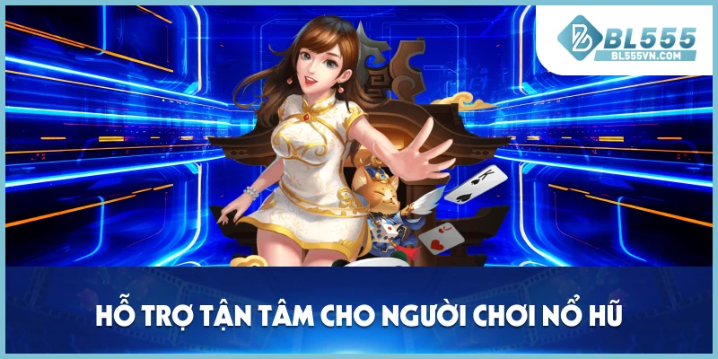 Hỗ trợ tận tâm cho người chơi nổ hũ