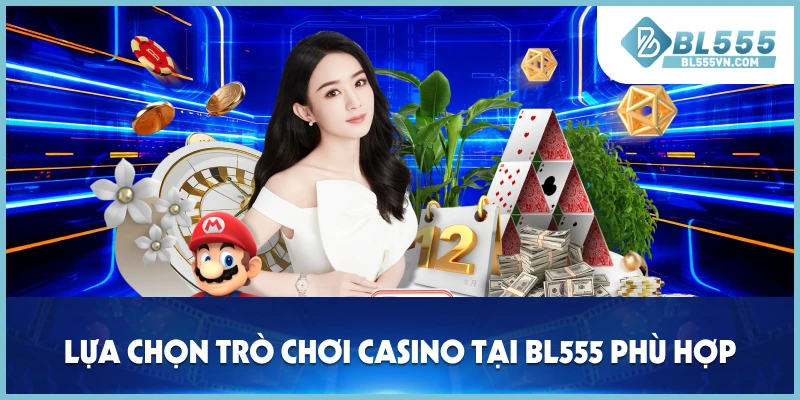 Lựa chọn trò chơi casino bl555 phù hợp