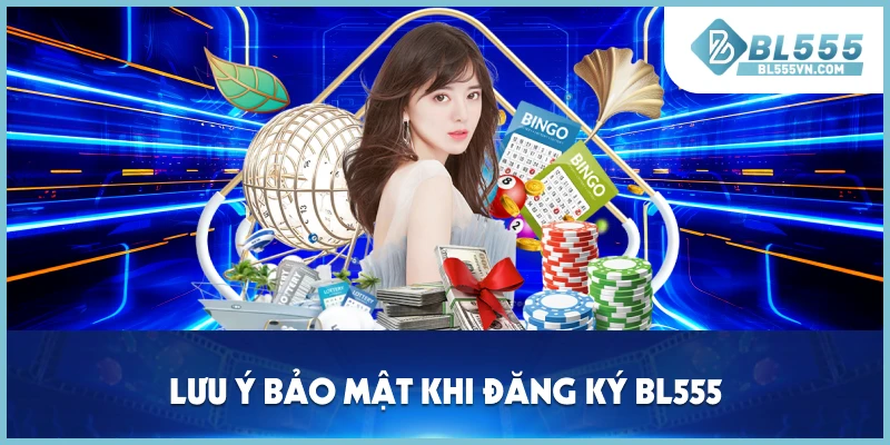 Lưu ý bảo mật khi đăng ký BL555